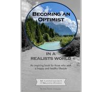 Becoming an optimist in a realists world: An inspiring book for those who s happy and healthy lifestyle