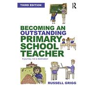 Becoming an Outstanding Primary School Teacher: A journey, not a destination (3rd edition)