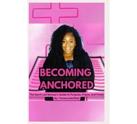 Becoming Anchored: The Spirit Led Women’s Guide to Purpose, Prayer, and Power
