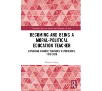 Becoming and Being a Moral-Political Education Teacher : Exploring Chinese Teachers' Experiences, 1978-2018