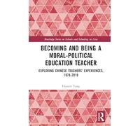 Becoming and Being a Moral-Political Education Teacher: Exploring Chinese Teachers' Experiences, 1978-2018 (Routledge Series on Schools and Schooling in Asia)