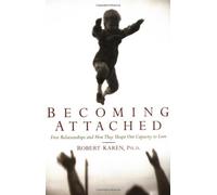 Becoming Attached: First Relationships and How They Shape Our Capacity to Love