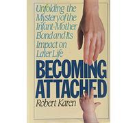 Becoming Attached: Unfolding the Mystery of the Infant-Mother Bond