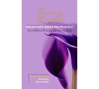 Becoming Beautiful HEALTHY HEALED WHOLE: Seven Biblical Principles to Start Healing!