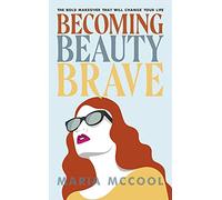 Becoming BeautyBrave: The Bold Makeover That Will Change Your Life