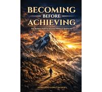 Becoming Before Achieving: The Hidden Path to Success Without Shortcuts (Leo's Books)