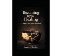 Becoming Before Healing: A Memoir of Faith, Identity, and Healing