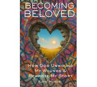 Becoming Beloved: How God Unwound My Wounds & Rewrote My Story