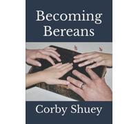 Becoming Bereans Bible Study: A Bible study designed to encourage the whole family to understand and apply the Word of God.