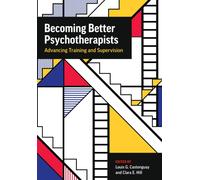 Becoming Better Psychotherapists : Advancing Training and Supervision