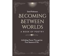 Becoming Between Worlds: Unfolding: Poems Through the Four Seasons of Me