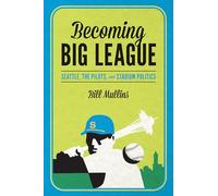Becoming Big League: Seattle, the Pilots, and Stadium Politics