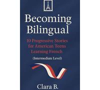 Becoming Bilingual: 10 Progressive French Stories for American Teens | Intermediate Reading Practice, Vocabulary Building & Real-Life French Learning