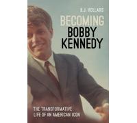 Becoming Bobby Kennedy : The Transformative Life of an American Icon