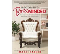 Becoming Bossminded: Grow Your Small Business Without Sacrificing What Matters Most