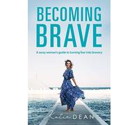 Becoming Brave: A Sassy Woman's Guide To Turning Fear Into Bravery