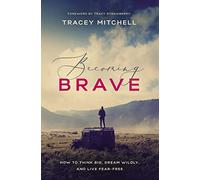 Becoming Brave: How to Think Big, Dream Wildly, and Live Fear-Free