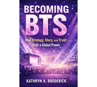 Becoming BTS: How Strategy, Story, and Trust Built a Global Power