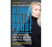 Becoming Bulletproof: Life Lessons from a Secret Service Agent