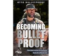 Becoming Bulletproof: Mein Leben zwischen Survival-Touren, Bushcraft und Bundeswehr. Die Autobiografie des 7 vs. Wild-Gewinners. Das Mindset des YouTubers und Machers der Warrior-Reihe