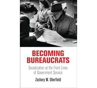 Becoming Bureaucrats: Socialization at the Front Lines of Government Service (American Governance: Politics, Policy, and Public Law)