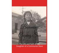 Becoming Caiping Sun: The Life and Faith of the Daughter of a Communist Slave