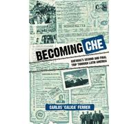 Becoming Che: Guevara's Second and Final Trip Through Latin America