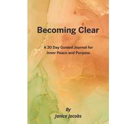 Becoming Clear: A 30-Day Journal for Inner Peace and Purpose: A 30 Day Guided Journal for Inner Peace and Purpose