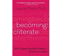 Becoming Cliterate: Why Orgasm Equality MattersAnd How to Get It