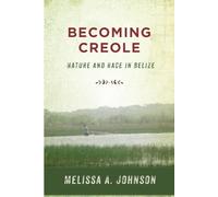 Becoming Creole: Nature and Race in Belize (Critical Caribbean Studies)