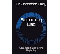 Becoming Dad: A Practical Guide for the Beginning