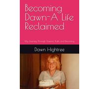 Becoming Dawn-A Life Reclaimed: My Journey Through Trauma, Truth, and Becoming