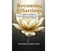 Becoming Effortless: A Guided Workbook to Discover Purpose, Practice Grace, and Live Calmly Confident