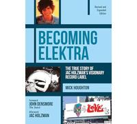 Becoming Elektra The True Story of Jac Holzmans Visionary Record Label by Mike Houghton & John Dens