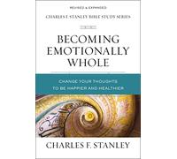 Becoming Emotionally Whole: Change Your Thoughts to Be Happier and Healthier (Charles F. Stanley Bible Study Series)