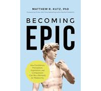 Becoming Epic: How Excellence, Perception, Inspiration, and Compassion Can Be a Remedy for Mediocrity