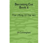 Becoming Eve Book 4: The Lifting Of The Veil
