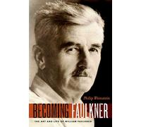 Becoming Faulkner: The Art and Life of William Faulkner