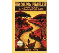 Becoming Fearless: Finding Courage in the African Wilderness