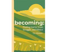 Becoming: Finding God in Trust, Struggle, and Silence: 40 Daily Scripture Readings to Discover God in the Everyday