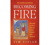 Becoming Fire: Through the Year with the Desert Fathers and Mothers; New and Revised Edition: 300 (Cistercian Studies Series, 300)