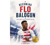 Becoming Flo Balogun: The Ultimate Soccer Biography for Kids