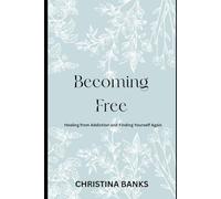 Becoming Free: Healing from Addiction and Finding Yourself Again