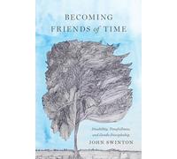 Becoming Friends of Time: Disability, Timefullness, and Gentle Discipleship (Studies in Religion, Theology, and Disability)