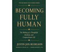 Becoming Fully Human: The Making of a Thoughtful, Resilient, and Compassionate Life (The Becoming Fully Human Library)