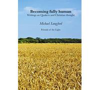 Becoming Fully Human: Writings on Quakers and Christian thought