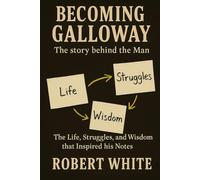 Becoming Galloway: The Story Behind the Man: The Life, Struggles, and Wisdom that Inspired his Notes