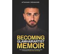 Becoming Glamhairartist Memoir: How a kid from Australia Became a Viral Celebrity Stylist - A True Story of Dreams, Fame, and Courage