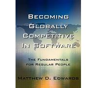 Becoming Globally Competitive In Software: The Fundamentals for Regular People