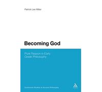 Becoming God: Pure Reason in Early Greek Philosophy: 67 (Bloomsbury Studies in Ancient Philosophy)